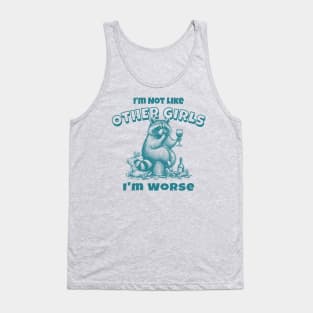 Im Not Like Other Girls Im Worse Funny Raccoon Meme Tank Top